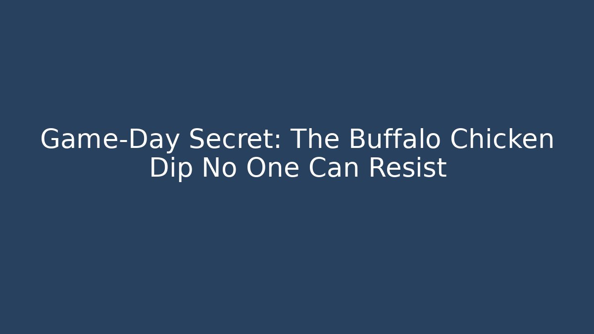 Game-Day Secret: The Buffalo Chicken Dip No One Can Resist