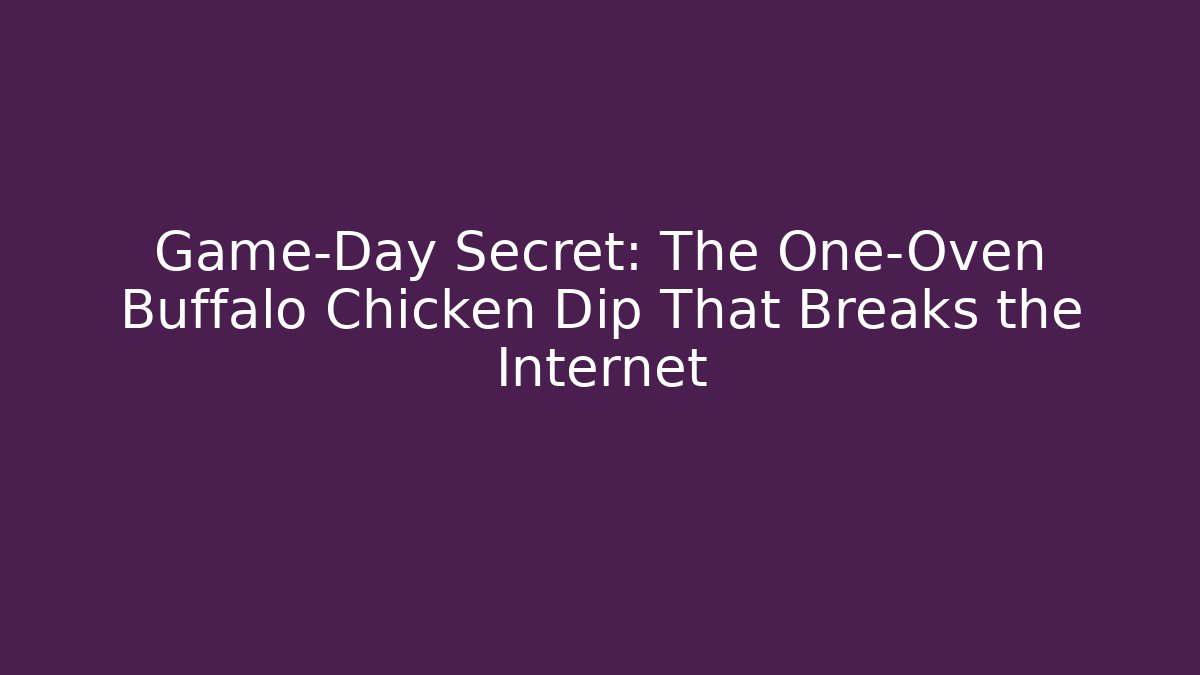 Game-Day Secret: The One-Oven Buffalo Chicken Dip That Breaks the Internet