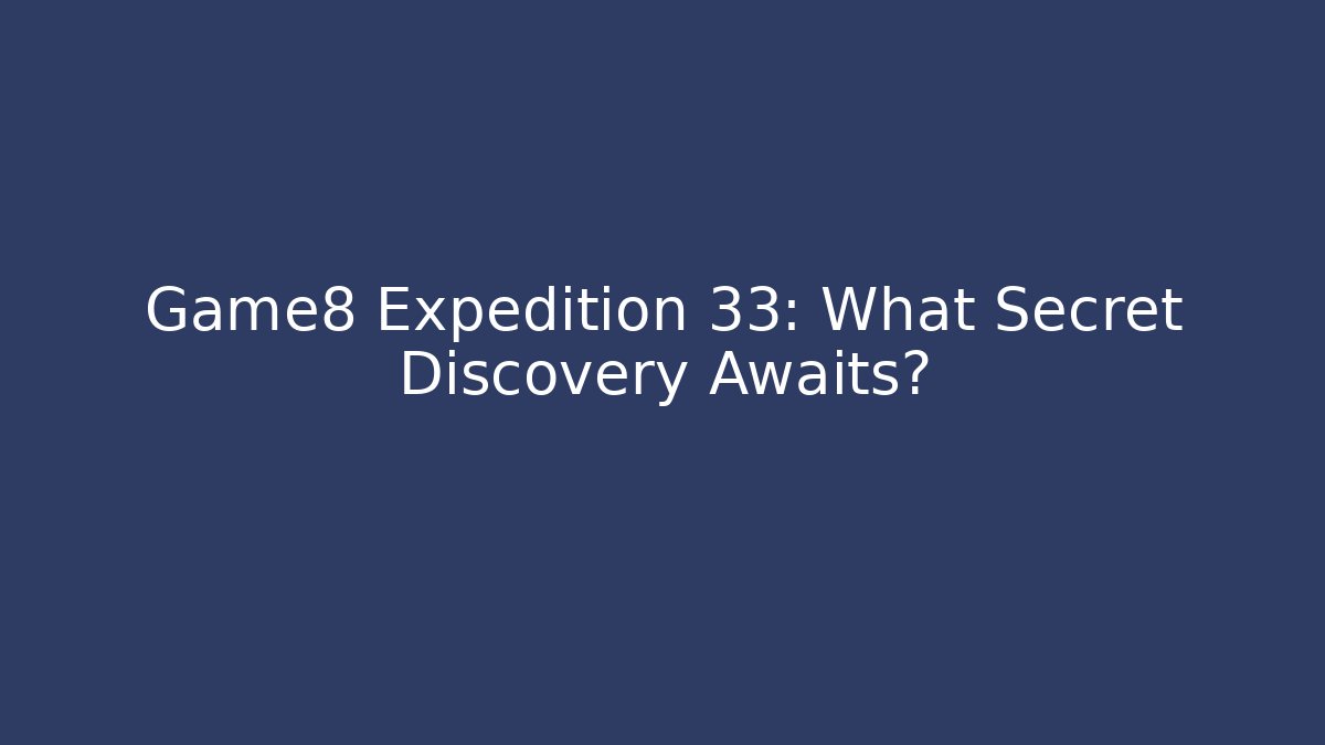 Game8 Expedition 33: What Secret Discovery Awaits? - Critter Realm