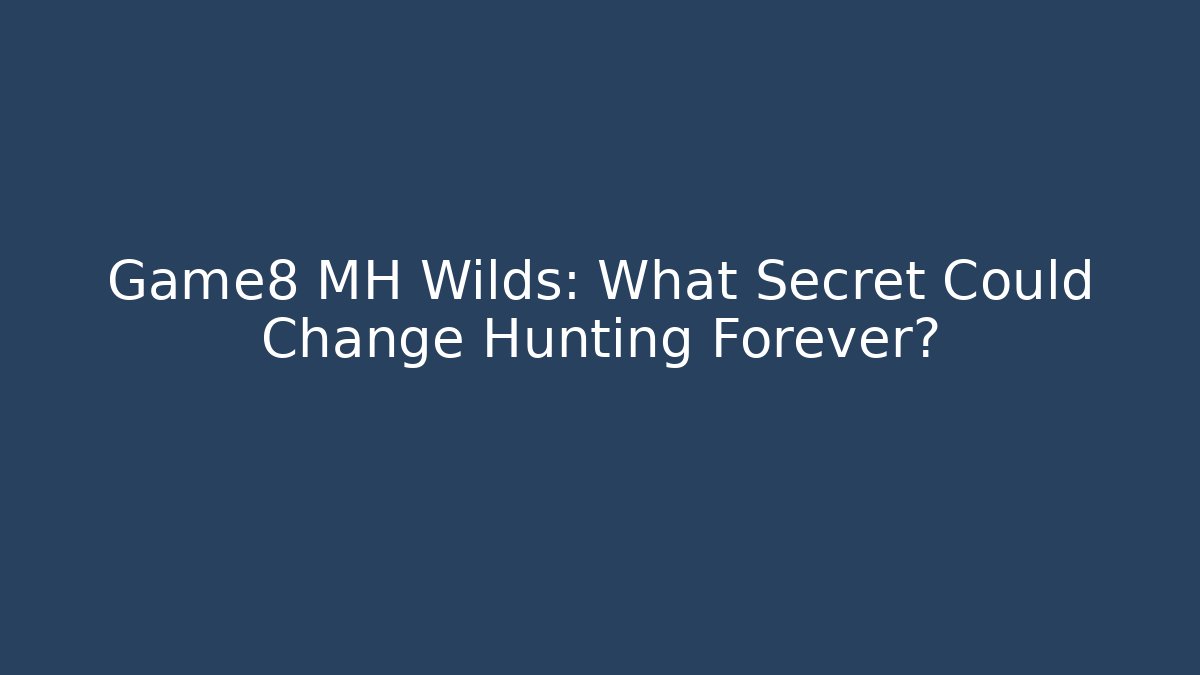 Game8 MH Wilds: What Secret Could Change Hunting Forever?