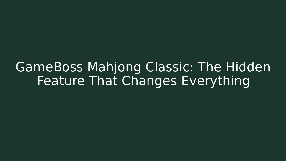 GameBoss Mahjong Classic: The Hidden Feature That Changes Everything