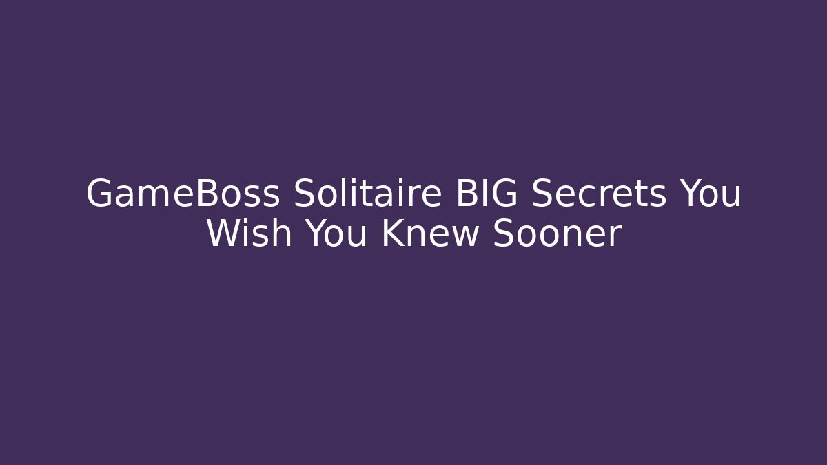 GameBoss Solitaire BIG Secrets You Wish You Knew Sooner