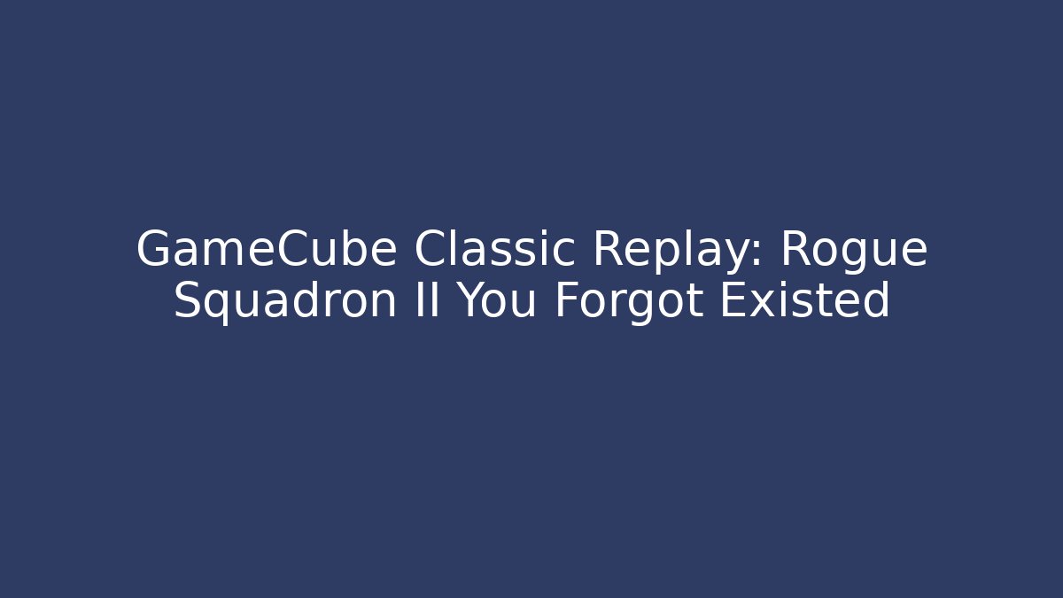 GameCube Classic Replay: Rogue Squadron II You Forgot Existed