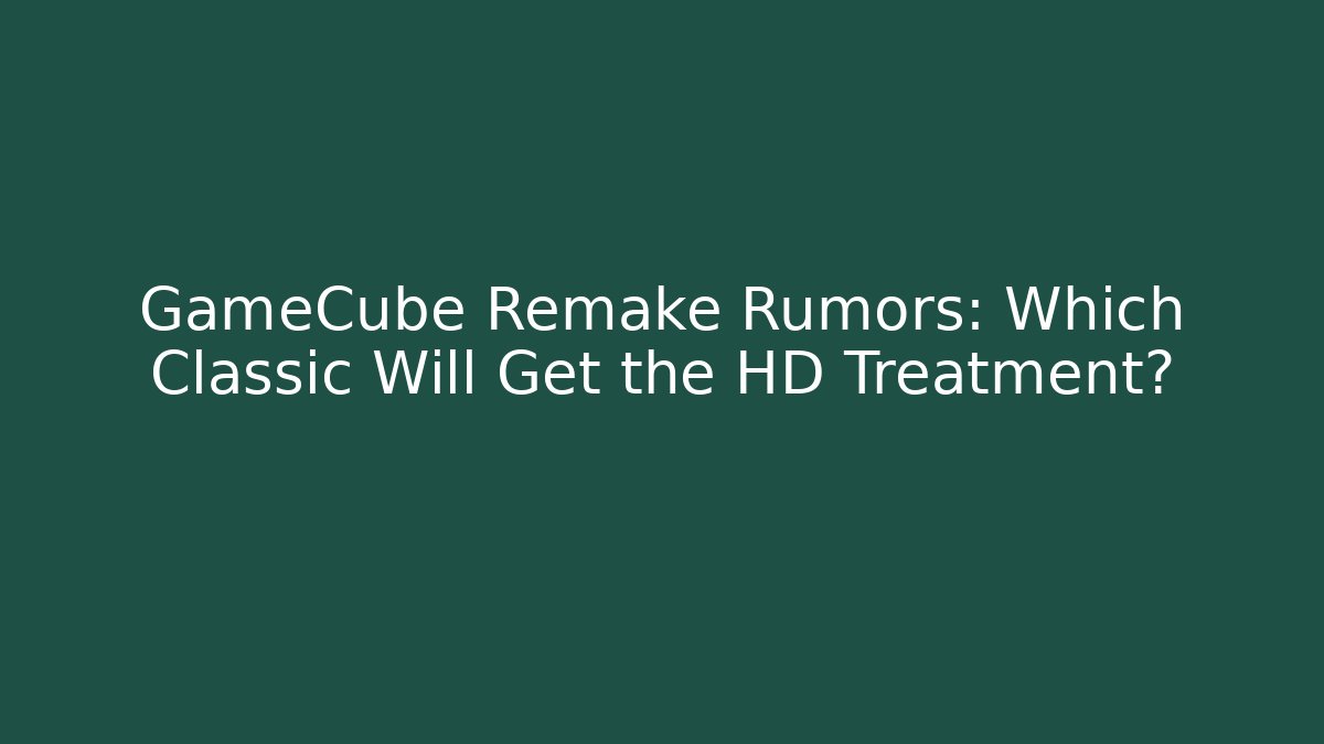 GameCube Remake Rumors: Which Classic Will Get the HD Treatment?