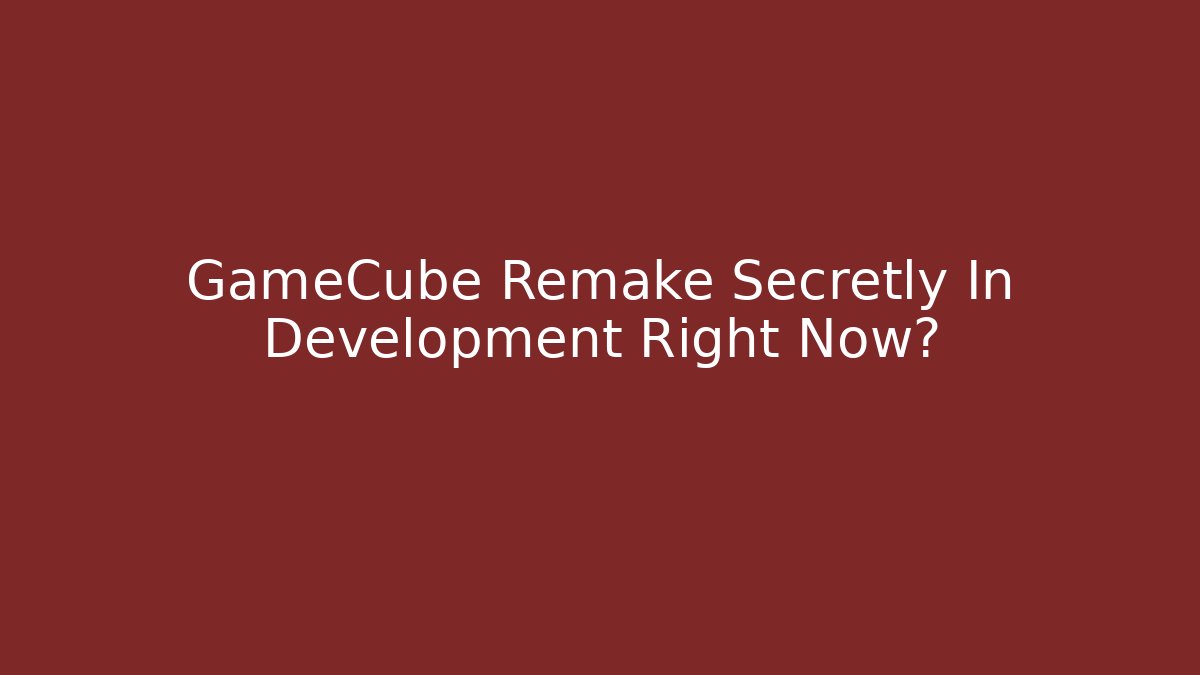 GameCube Remake Secretly In Development Right Now?