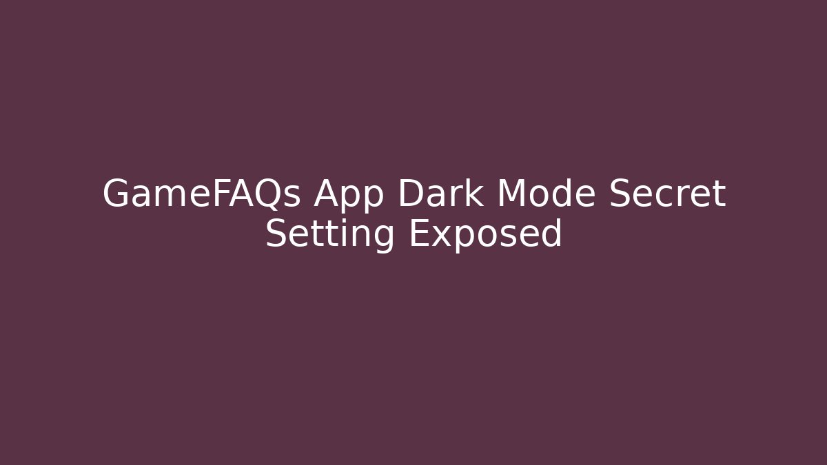 GameFAQs App Dark Mode Secret Setting Exposed - Critter Realm