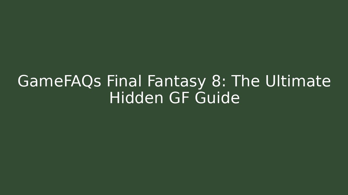 GameFAQs Final Fantasy 8: The Ultimate Hidden GF Guide