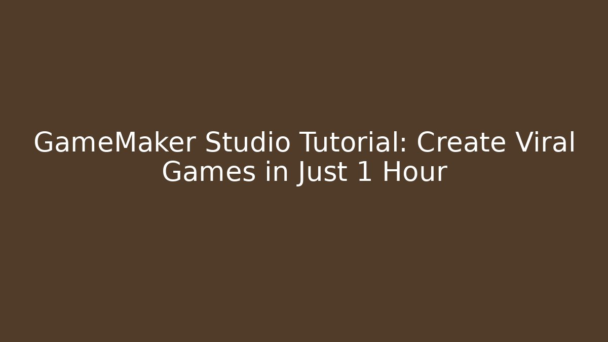 GameMaker Studio Tutorial: Create Viral Games in Just 1 Hour