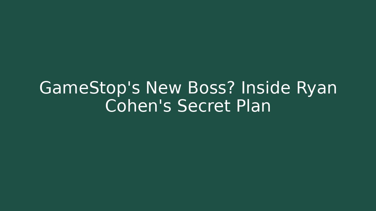 GameStop’s New Boss? Inside Ryan Cohen’s Secret Plan
