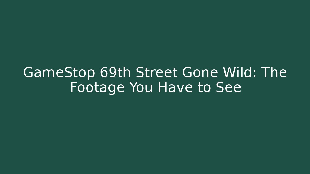 GameStop 69th Street Gone Wild: The Footage You Have to See