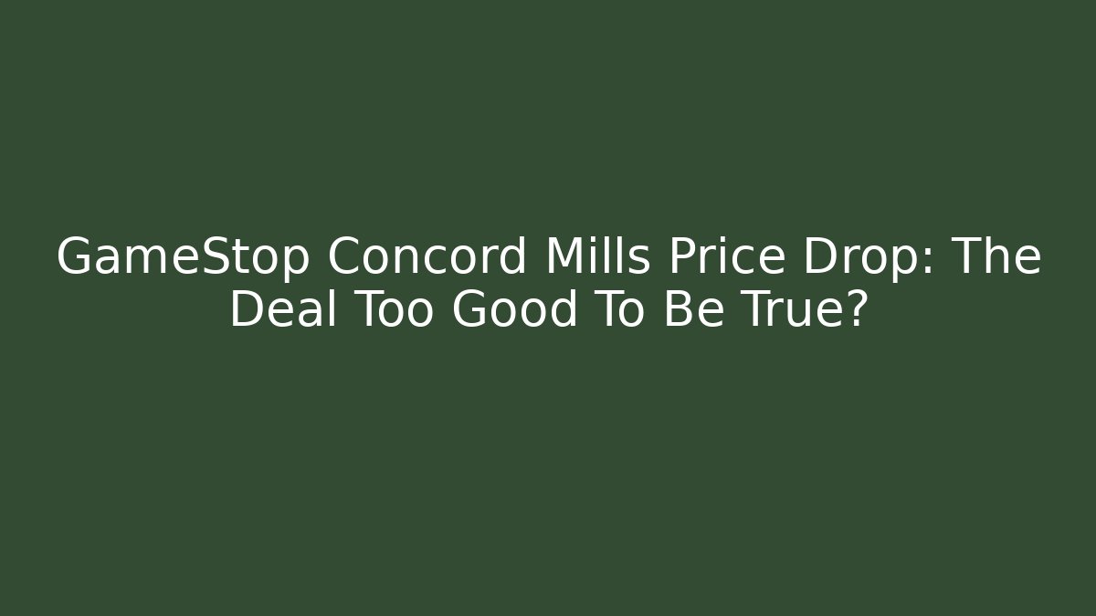 GameStop Concord Mills Price Drop: The Deal Too Good To Be True?