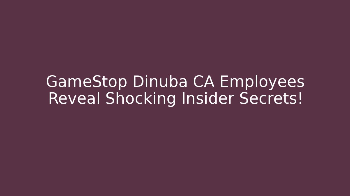 GameStop Dinuba CA Employees Reveal Shocking Insider Secrets!
