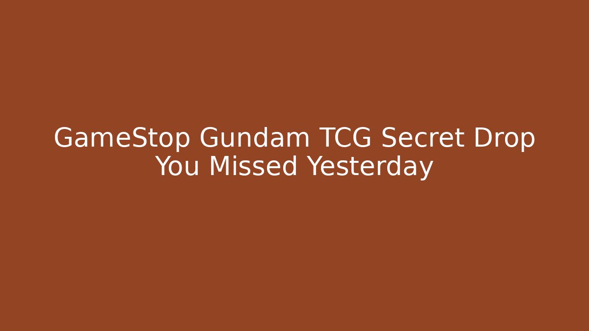 GameStop Gundam TCG Secret Drop You Missed Yesterday