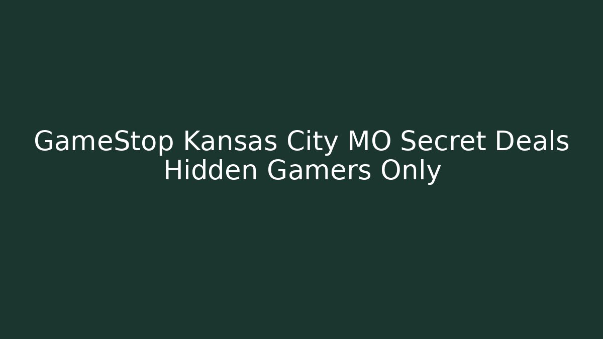 GameStop Kansas City MO Secret Deals Hidden Gamers Only