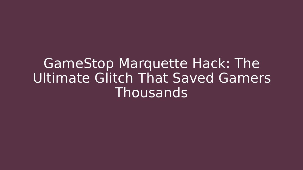 GameStop Marquette Hack: The Ultimate Glitch That Saved Gamers Thousands