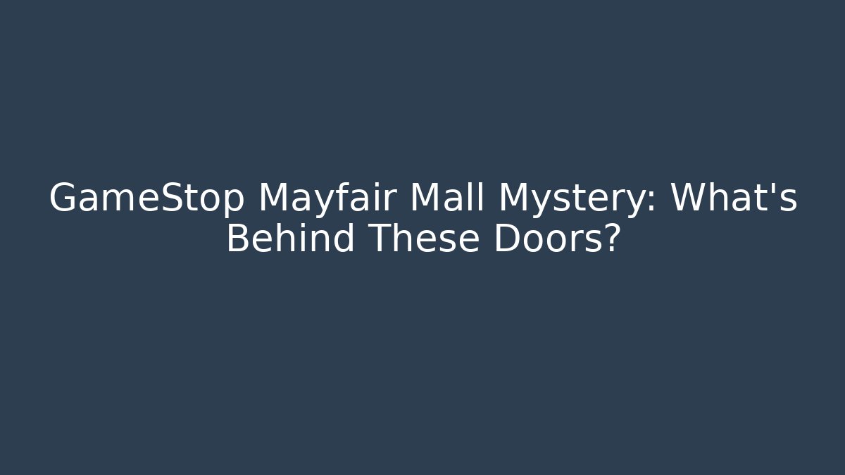 GameStop Mayfair Mall Mystery: What's Behind These Doors?