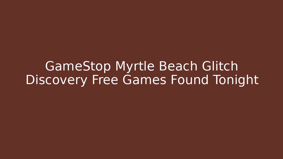 GameStop Myrtle Beach Glitch Discovery Free Games Found Tonight