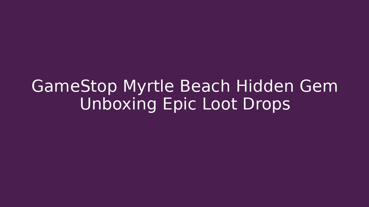 GameStop Myrtle Beach Hidden Gem Unboxing Epic Loot Drops - Critter Realm