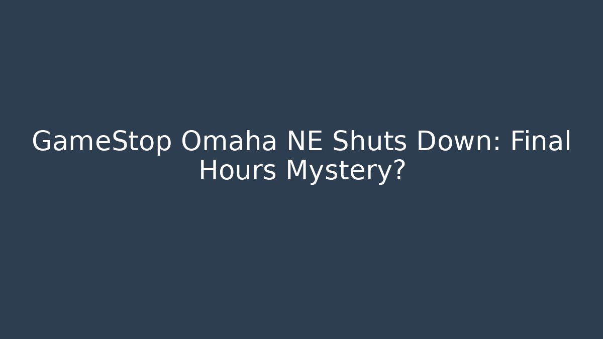 GameStop Omaha NE Shuts Down: Final Hours Mystery? - Critter Realm