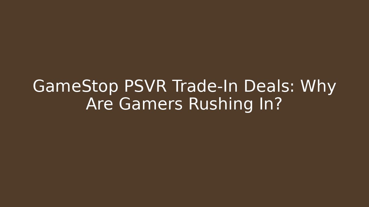 GameStop PSVR Trade-In Deals: Why Are Gamers Rushing In?