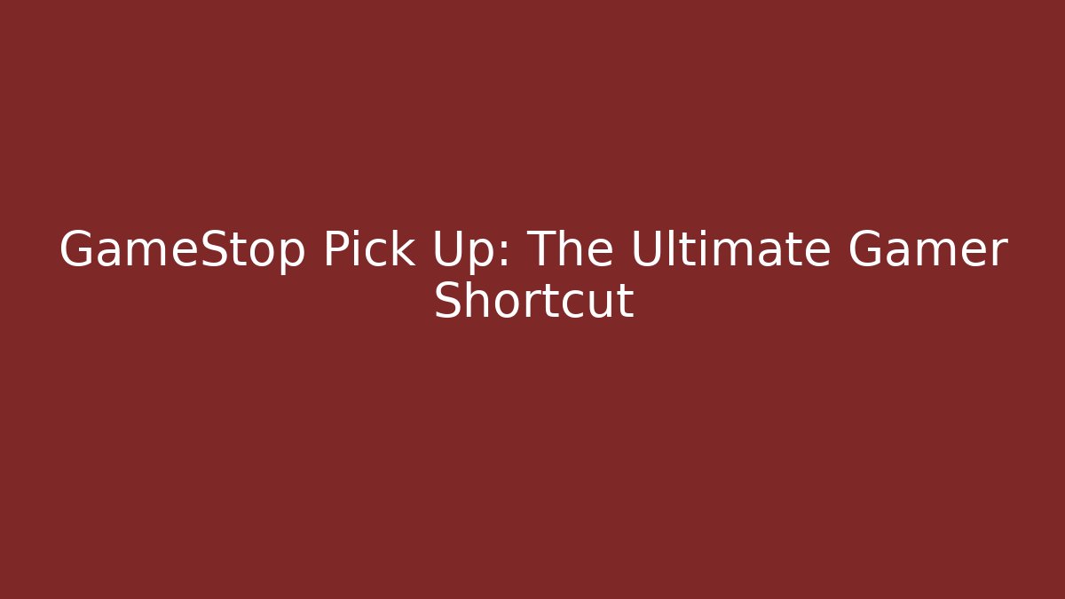GameStop Pick Up: The Ultimate Gamer Shortcut