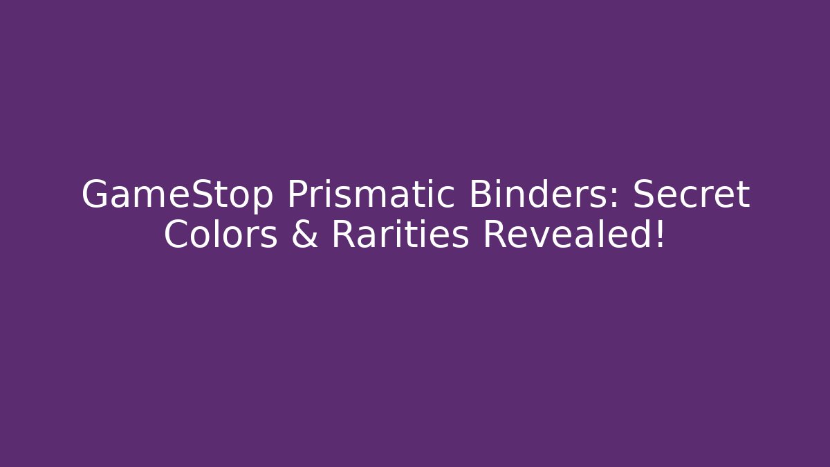 GameStop Prismatic Binders: Secret Colors & Rarities Revealed!