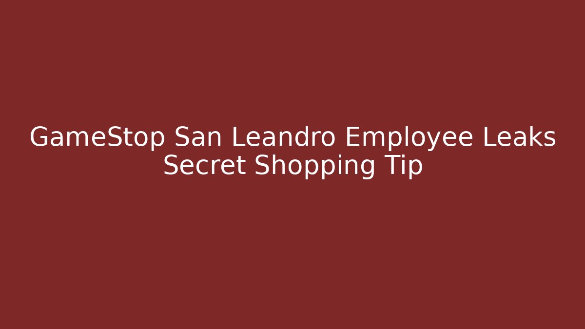 GameStop San Leandro Employee Leaks Secret Shopping Tip - Critter Realm