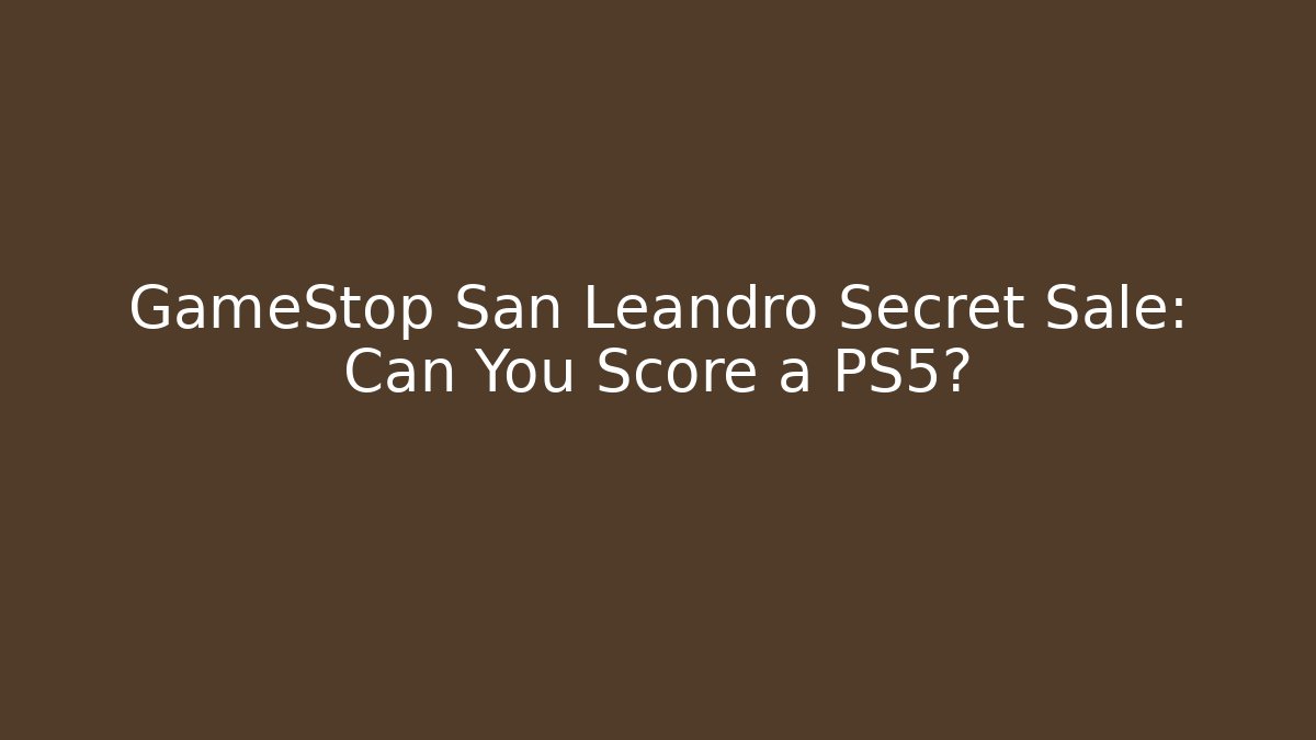 GameStop San Leandro Secret Sale: Can You Score a PS5?