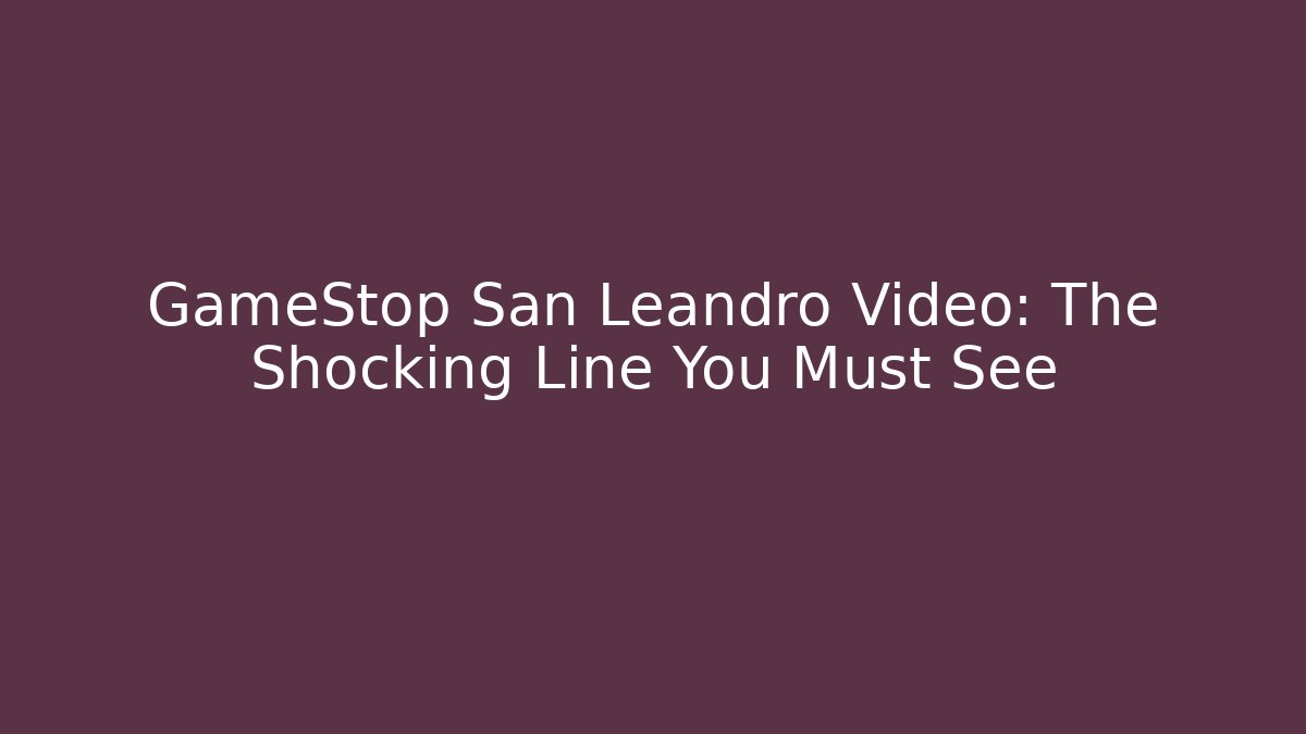 GameStop San Leandro Video: The Shocking Line You Must See - Critter Realm
