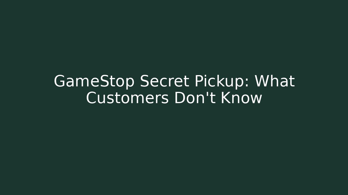 GameStop Secret Pickup: What Customers Don’t Know