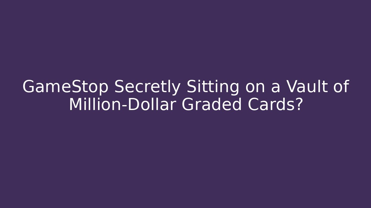 GameStop Secretly Sitting on a Vault of Million-Dollar Graded Cards?