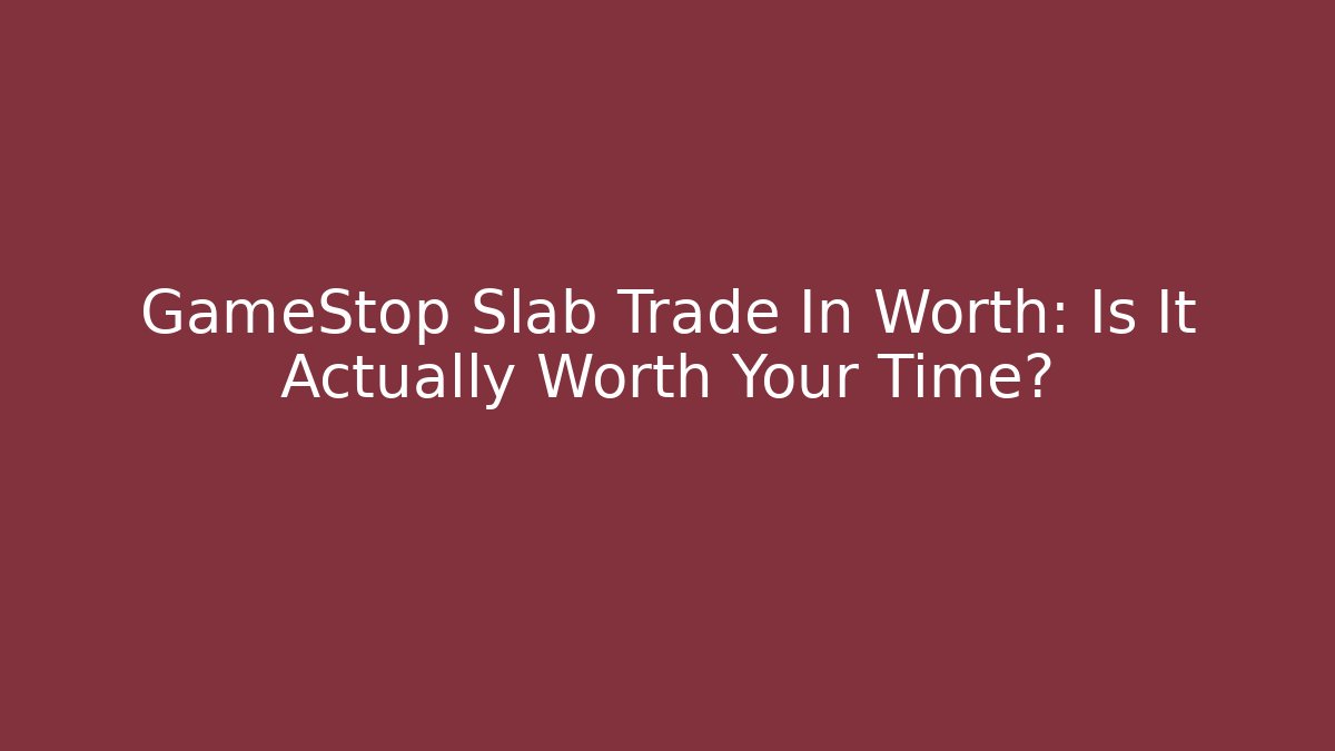 GameStop Slab Trade In Worth: Is It Actually Worth Your Time?