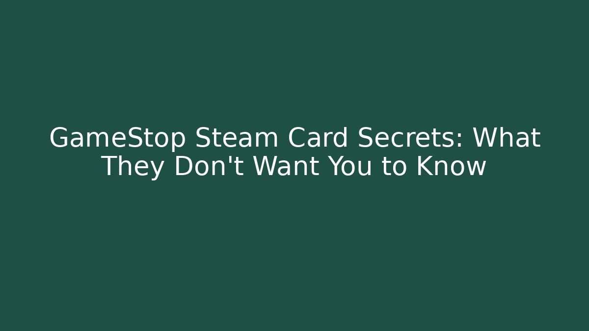 GameStop Steam Card Secrets: What They Don’t Want You to Know