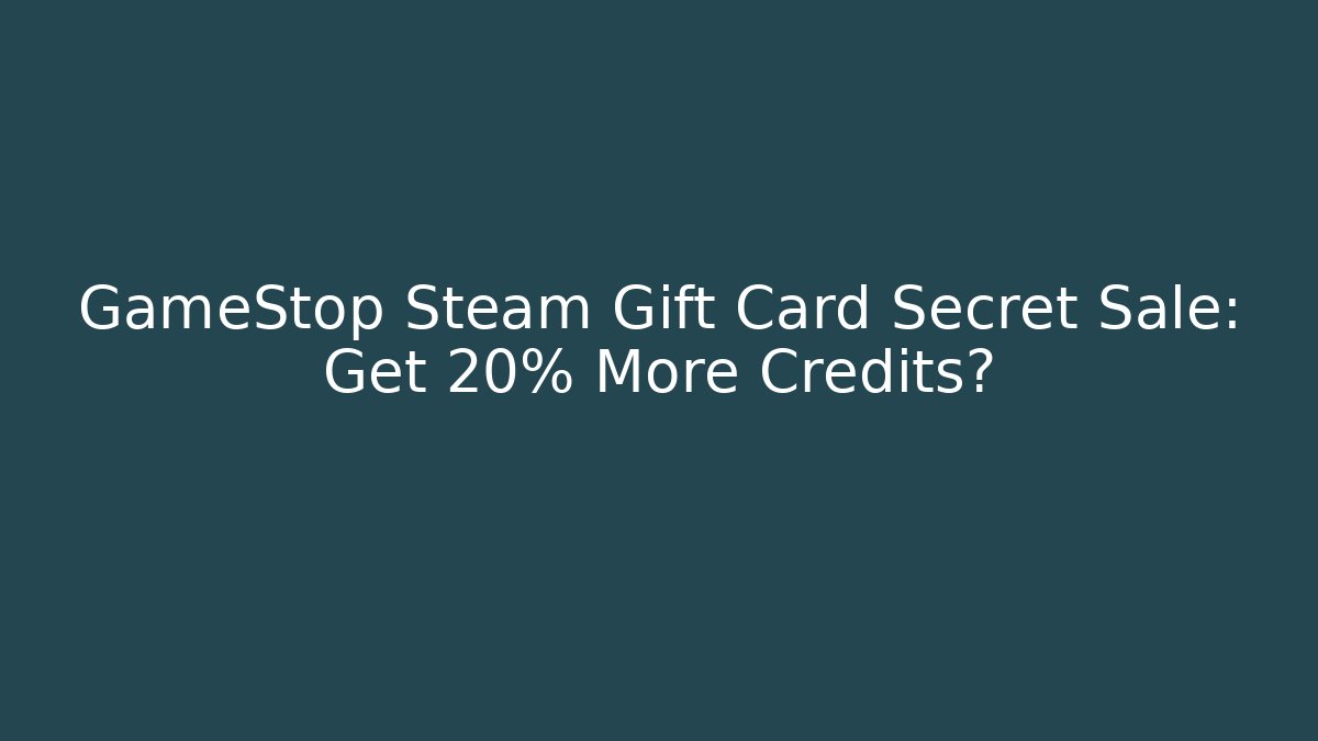GameStop Steam Gift Card Secret Sale: Get 20% More Credits?