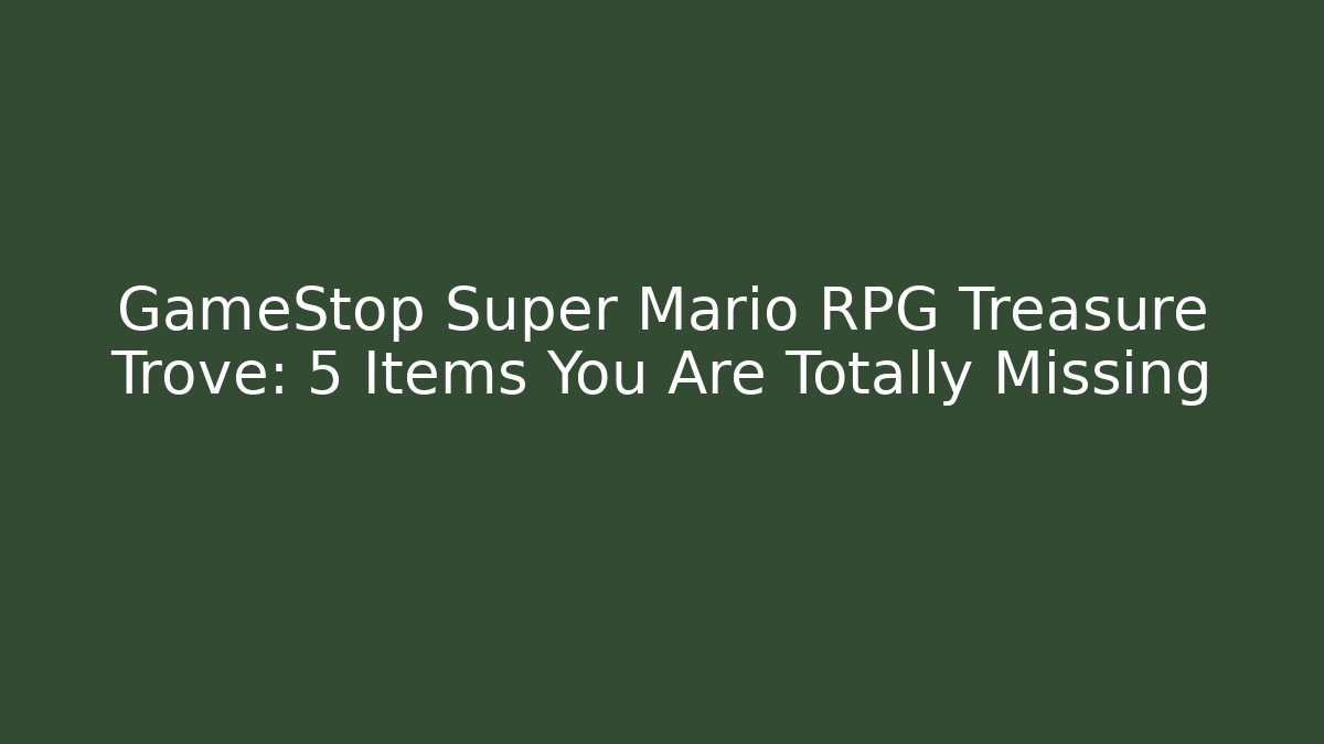 GameStop Super Mario RPG Treasure Trove: 5 Items You Are Totally Missing