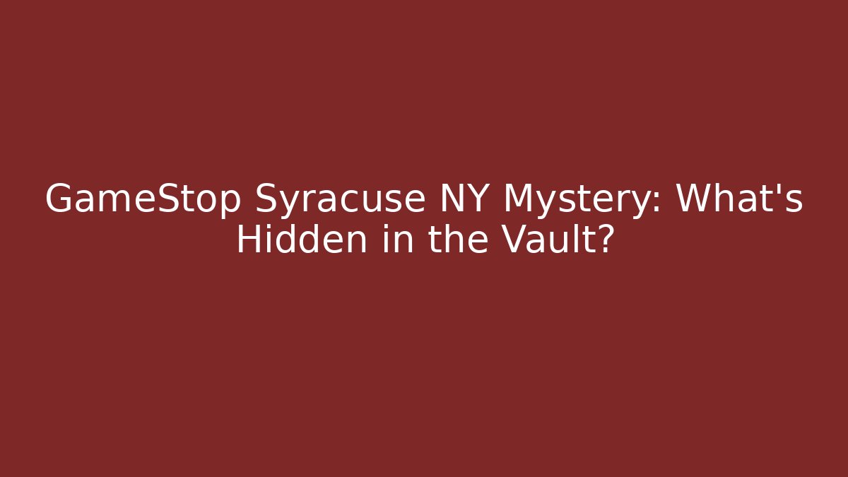 GameStop Syracuse NY Mystery: What’s Hidden in the Vault?