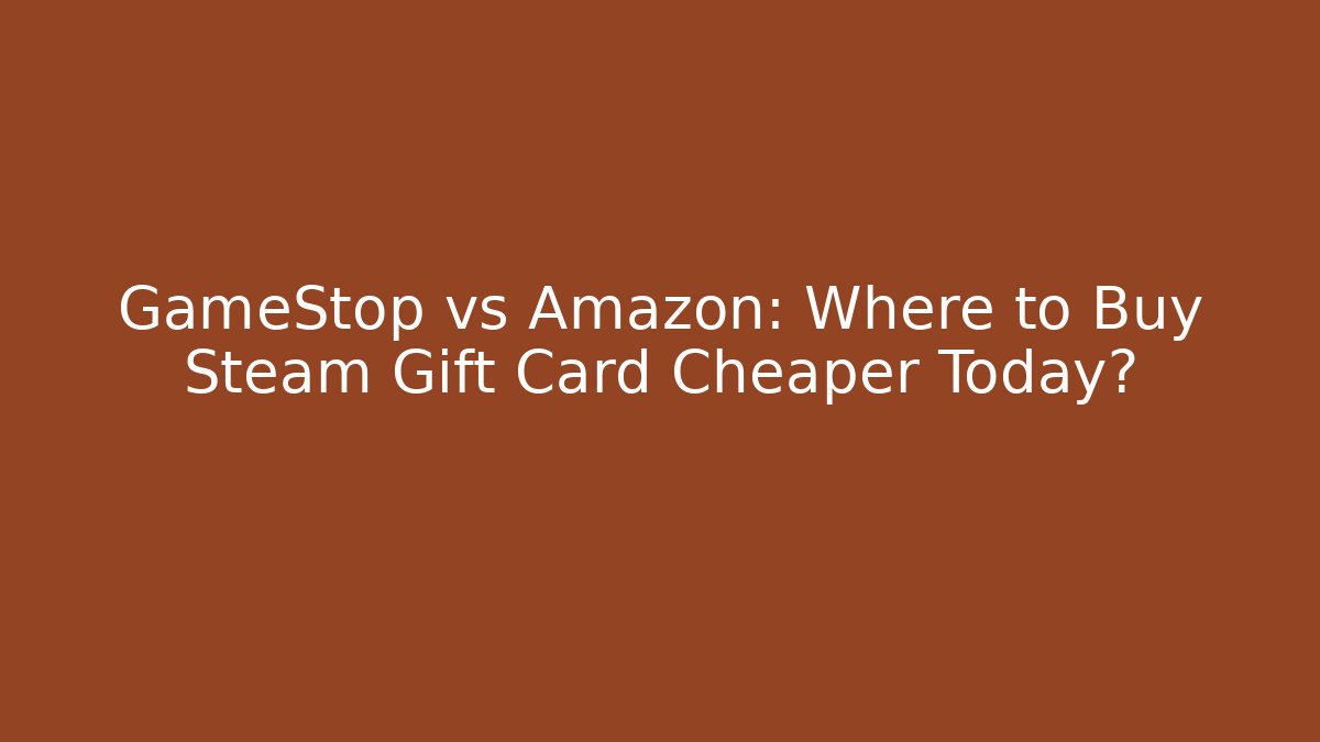 GameStop vs Amazon: Where to Buy Steam Gift Card Cheaper Today?