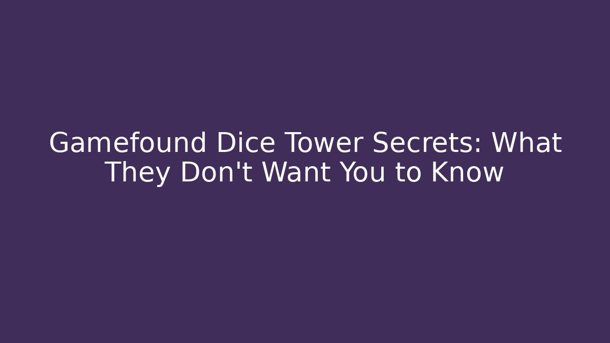Gamefound Dice Tower Secrets: What They Don’t Want You to Know