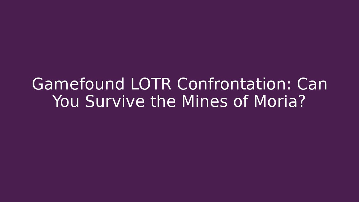 Gamefound LOTR Confrontation: Can You Survive the Mines of Moria?