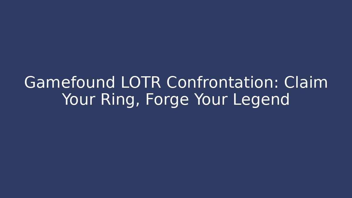Gamefound LOTR Confrontation: Claim Your Ring, Forge Your Legend