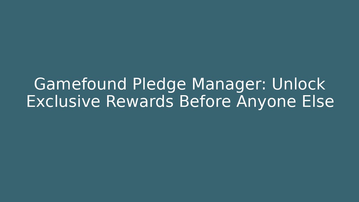 Gamefound Pledge Manager: Unlock Exclusive Rewards Before Anyone Else