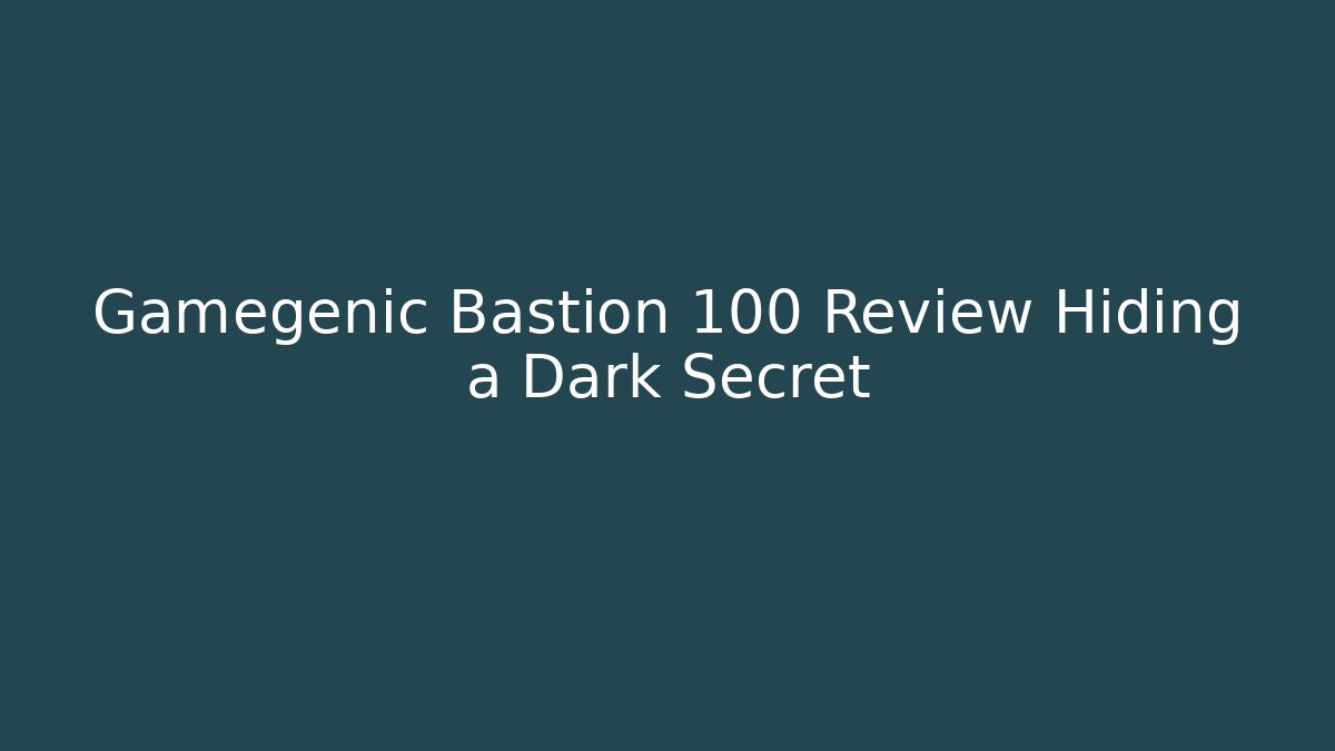 Gamegenic Bastion 100 Review Hiding a Dark Secret - Critter Realm