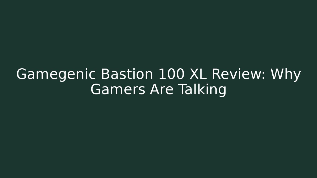 Gamegenic Bastion 100 XL Review: Why Gamers Are Talking - Critter Realm