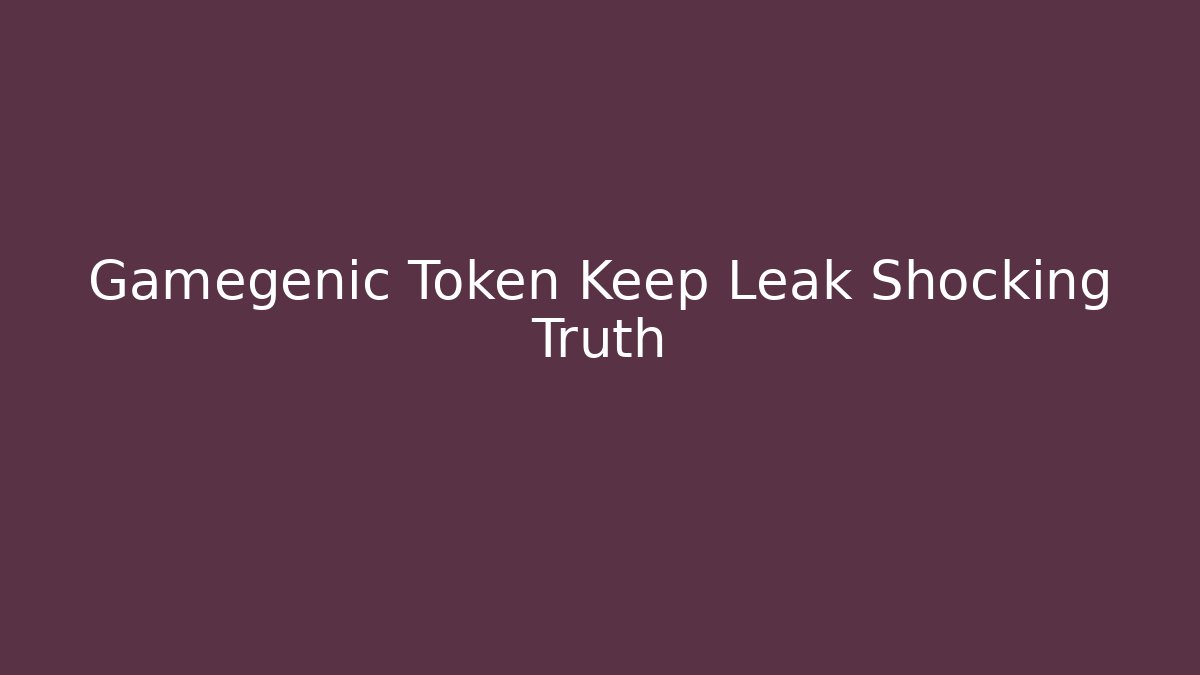 Gamegenic Token Keep Leak Shocking Truth