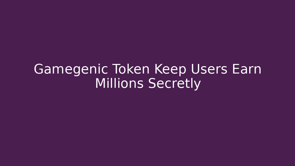 Gamegenic Token Keep Users Earn Millions Secretly