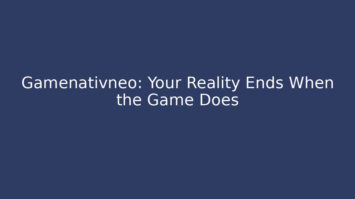 Gamenativneo: Your Reality Ends When the Game Does - Critter Realm