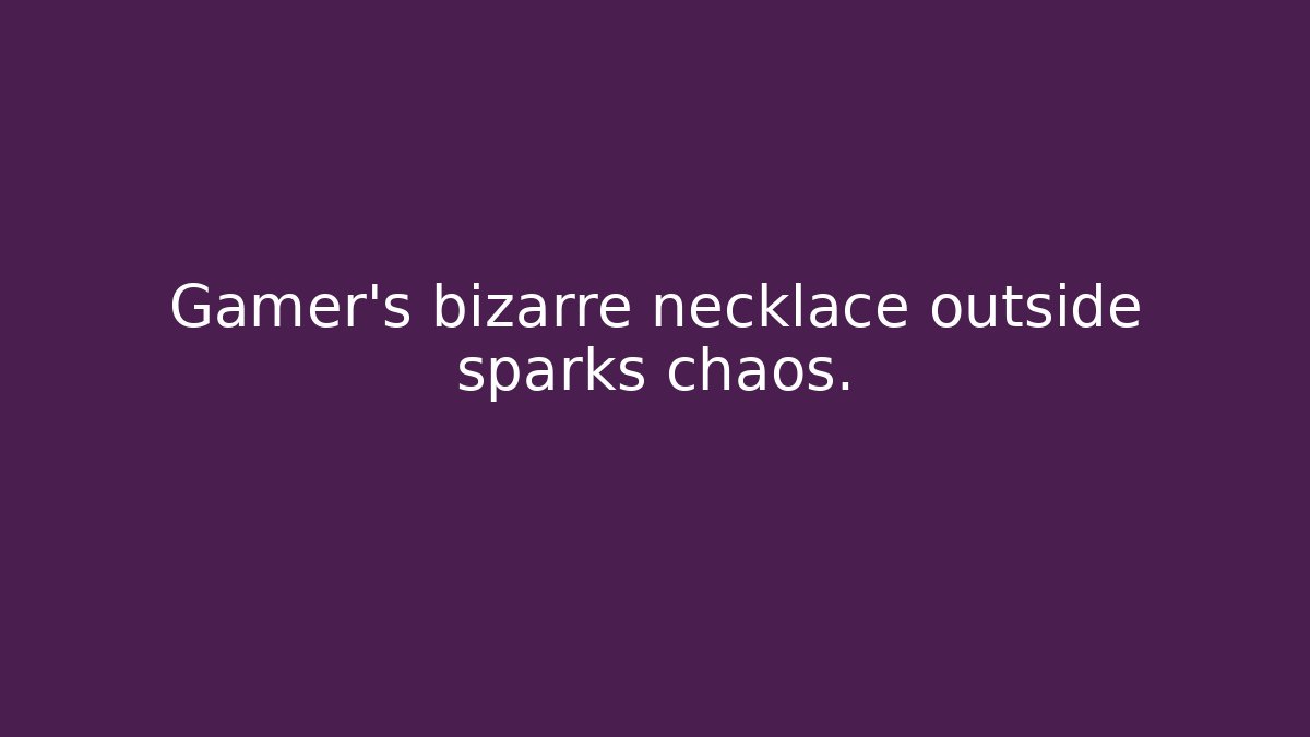 Gamer's bizarre necklace outside sparks chaos.