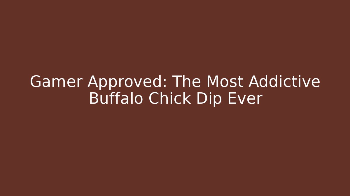 Gamer Approved: The Most Addictive Buffalo Chick Dip Ever