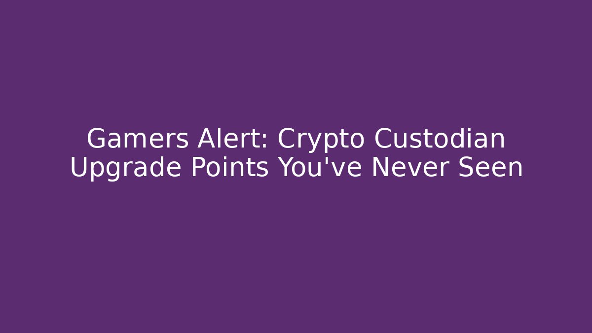 Gamers Alert: Crypto Custodian Upgrade Points You’ve Never Seen - Critter Realm