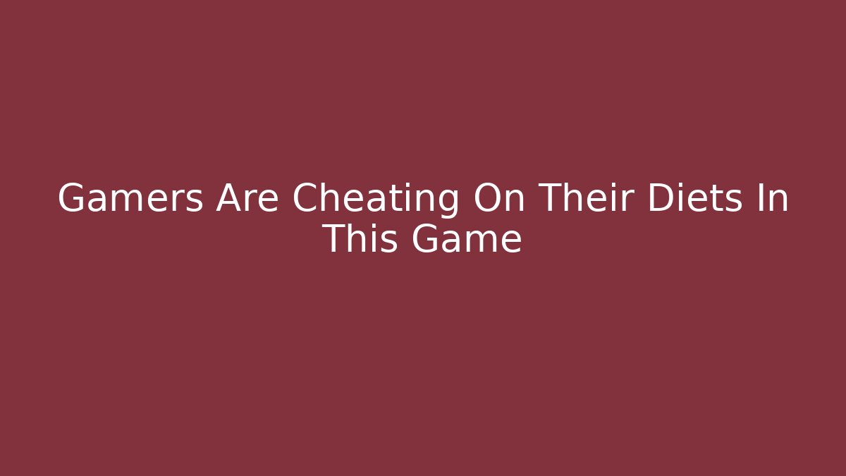 Gamers Are Cheating On Their Diets In This Game